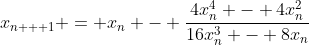 x_{n + 1} = x_n - \frac{4x_n^4 - 4x_n^2}{16x_n^3 - 8x_n}