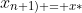 x_{n+1) = x*