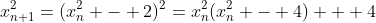 x_{n+1}^2=(x_n^2 - 2)^2=x_n^2(x_n^2 - 4) + 4
