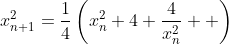 x_{n+1}^2=\frac{1}{4}\left(x_n^2+4+\frac{4}{x_n^2}  \right)