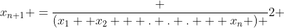 x_{n+1} =\frac {(x_1 +x_2 + . . . + x_{n} ) }{2} 