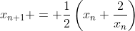 x_{n+1} = \frac{1}{2}\left(x_n+\frac{2}{x_n}\right)