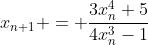 x_{n+1} = \frac{3x^4_n+5}{4x^3_n-1}