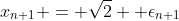 x_{n+1} = \sqrt{2}+ \epsilon_{n+1}