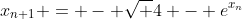 x_{n+1} = - \sqrt {4 - e^{x_{n}}}