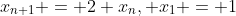 x_{n+1} = 2 x_n, x_1 = 1