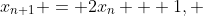 x_{n+1} = 2x_n + 1, ~ n \geq 1