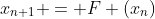x_{n+1} = F (x_{n})