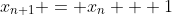 x_{n+1} = x_n + 1