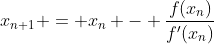 x_{n+1} = x_n - \frac{f(x_n)}{f'(x_n)}