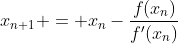 x_{n+1} = x_n-\frac{f(x_n)}{f'(x_n)}