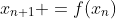 x_{n+1} =f(x_n)