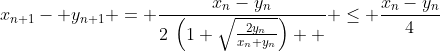 x_{n+1}- y_{n+1} = \frac{x_n-y_n}{2\:\left(1+\sqrt{\frac{2y_n}{x_n+y_n}}\right)  } \leq \frac{x_n-y_n}{4}