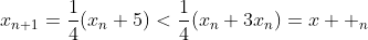 x_{n+1}=\frac{1}{4}(x_n+5)<\frac{1}{4}(x_n+3x_n)=x  _n