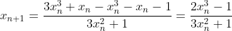 x_{n+1}=\frac{3x_n^3+x_n-x_n^3-x_n-1}{3x_n^2+1}=\frac{2x_n^3-1}{3x_n^2+1}
