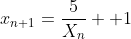 x_{n+1}=\frac{5}{X_n} +1
