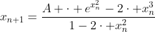 x_{n+1}=\frac{A \cdot e^{x_n^2}-2\cdot x_n^3}{1-2\cdot x_n^2}