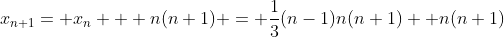 x_{n+1}= x_n + n(n+1) = \frac{1}{3}(n-1)n(n+1) +n(n+1)