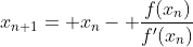 x_{n+1}= x_n- \frac{f(x_n)}{f'(x_n)}