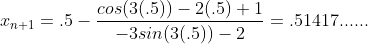 x_{n+1}=.5-\frac{cos(3(.5))-2(.5)+1}{-3sin(3(.5))-2}=.51417......