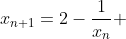 x_{n+1}=2-\frac{1}{x_{n}} 