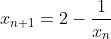 x_{n+1}=2-\frac{1}{x_n}