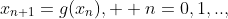 x_{n+1}=g(x_n),  n=0,1,..,