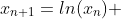 x_{n+1}=ln(x_n) 