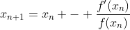 x_{n+1}=x_n - \frac{f'(x_n)}{f(x_n)}