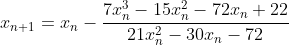 x_{n+1}=x_n-\frac{7x_n^3-15x_n^2-72x_n+22}{21x_n^2-30x_n-72}