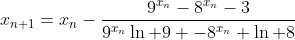 x_{n+1}=x_n-\frac{9^{x_n}-8^{x_n}-3}{9^{x_n}\ln 9 -8^{x_n} \ln 8}