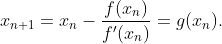 x_{n+1}=x_n-\frac{f(x_n)}{f'(x_n)}=g(x_n).