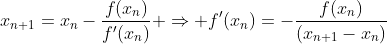 x_{n+1}=x_n-\frac{f(x_n)}{f'(x_n)} \Rightarrow f'(x_n)=-\frac{f(x_n)}{(x_{n+1}-x_n)}