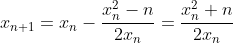 x_{n+1}=x_n-\frac{x_n^2-n}{2x_n}=\frac{x_n^2+n}{2x_n}