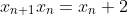 x_{n+1}x_n=x_n+2