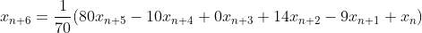 x_{n+6}=\frac{1}{70}(80x_{n+5}-10x_{n+4}+0x_{n+3}+14x_{n+2}-9x_{n+1}+x_n)