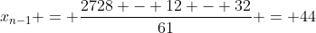 x_{n-1} = \frac{2728 - 12 - 32}{61} = 44