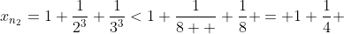 x_{n_2}=1+\frac{1}{2^3}+\frac{1}{3^3}<1+\frac{1}{8  }+\frac{1}{8} = 1+\frac{1}{4} 
