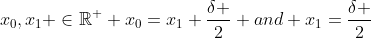 x_0,x_1 \in\mathbb{R}^+ x_0=x_1+\frac{\delta }{2} and x_1=\frac{\delta }{2}