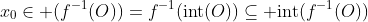 x_0\in (f^{-1}(O))=f^{-1}(\text{int}(O))\subseteq \text{int}(f^{-1}(O))