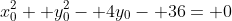 x_0^2+ y_0^2- 4y_0- 36= 0