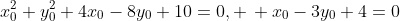 x_0^2+y_0^2+4x_0-8y_0+10=0, \, x_0-3y_0+4=0