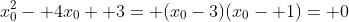 x_0^2- 4x_0+ 3= (x_0-3)(x_0- 1)= 0