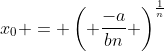 x_0 = \left( \frac{-a}{bn} \right)^{\frac{1}{n}}