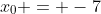 x_0 = -7
