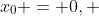 x_0 = 0, ~x_1 = 2, \text{ and } x_2 = 4