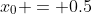 x_0 = 0.5