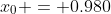 x_0 = 0.980~m