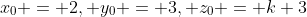 x_0 = 2, y_0 = 3, z_0 = k+3