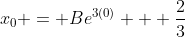 x_0 = Be^{3(0)} + \frac{2}{3}